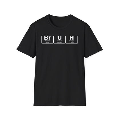 BrUh - That's Bromine Uranium Hydrogen - Chemistry T-Shirt