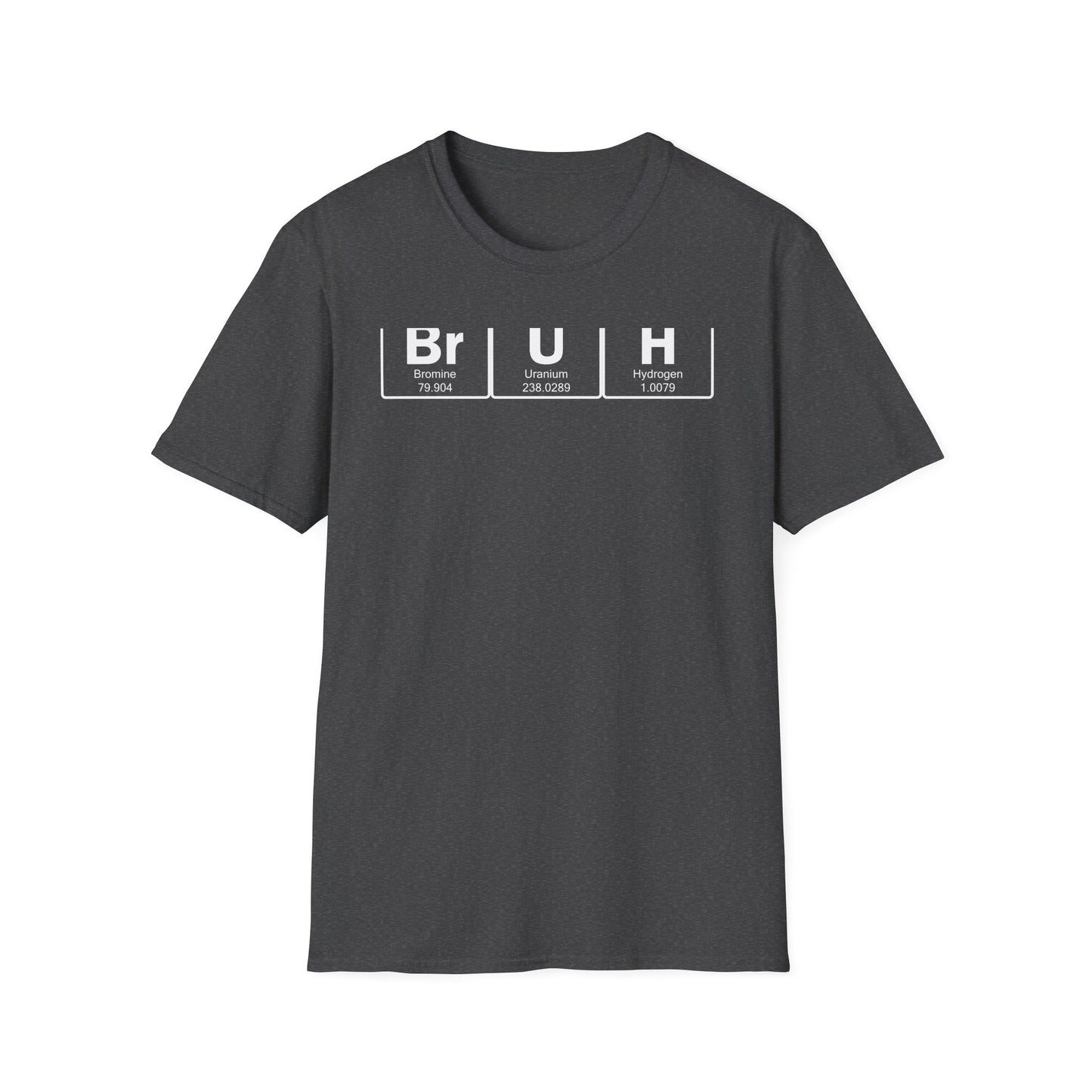 BrUh - That's Bromine Uranium Hydrogen - Chemistry T-Shirt